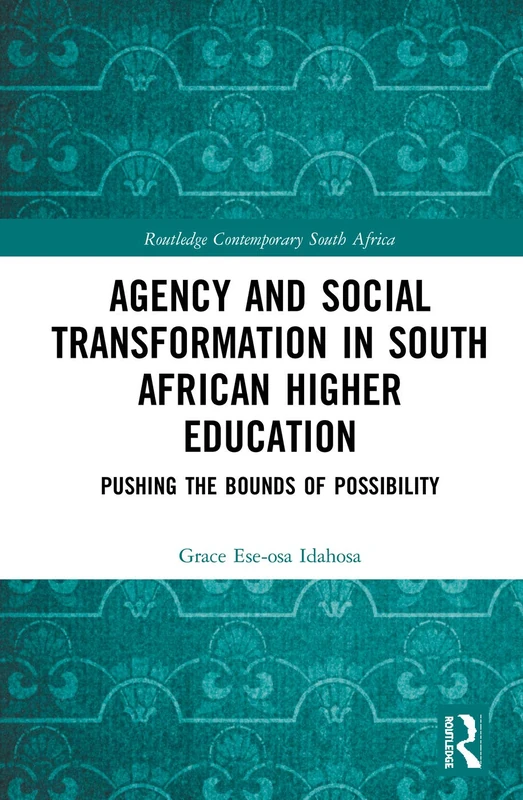 Agency and Social Transformation in South African Higher Education: Pushing the Bounds of Possibility (Routledge Contemporary South Africa)