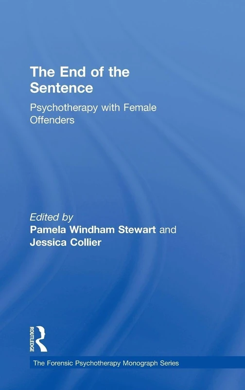 The End of the Sentence: Psychotherapy with Female Offenders (The Forensic Psychotherapy Monograph Series)