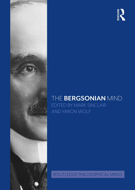 The Bergsonian Mind (Routledge Philosophical Minds)