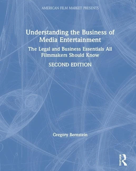 Understanding the Business of Media Entertainment: The Legal and Business Essentials All Filmmakers Should Know (American Film Market Presents)