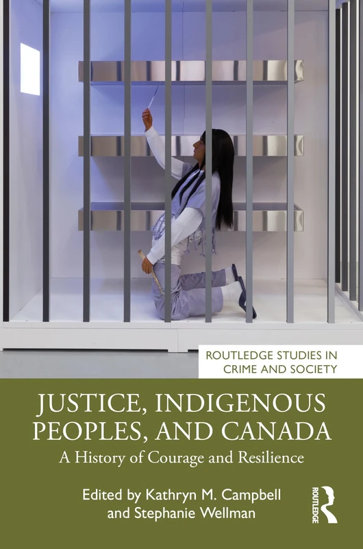 Justice, Indigenous Peoples, and Canada: A History of Courage and Resilience (Routledge Studies in Crime and Society)