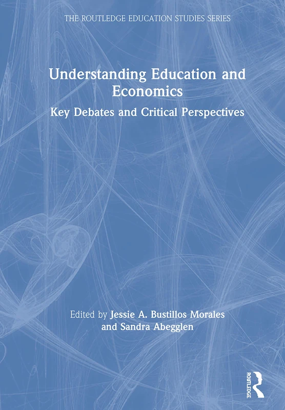 Understanding Education and Economics: Key Debates and Critical Perspectives (The Routledge Education Studies Series)