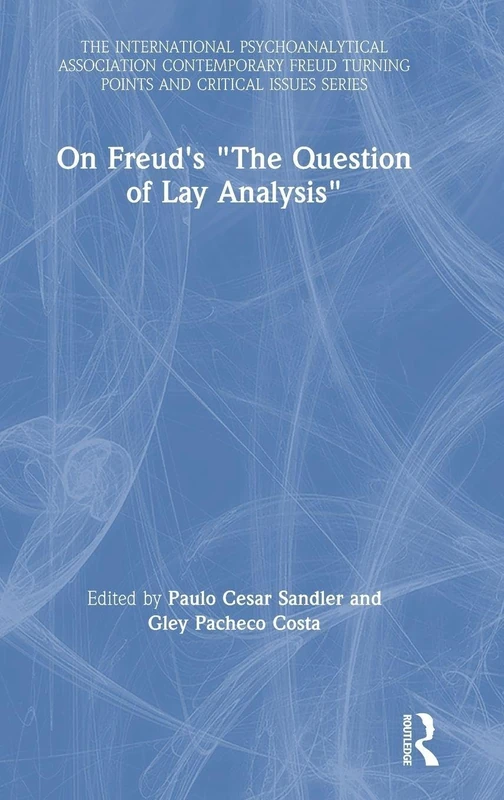 On Freud's "The Question of Lay Analysis": CONTEMPORARY FREUD Turning Points and Critical Issues (The International Psychoanalytical Association ... Turning Points and Critical Issues Series)