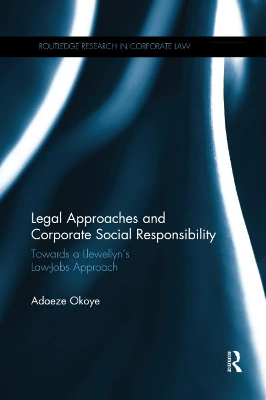 Legal Approaches and Corporate Social Responsibility: Towards a Llewellyn’s Law-Jobs Approach (Routledge Research in Corporate Law)