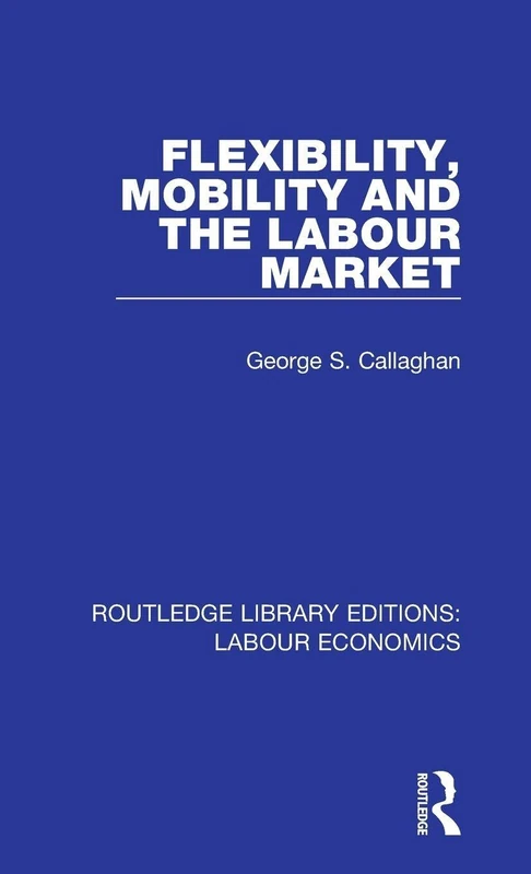 Flexibility, Mobility and the Labour Market: 6 (Routledge Library Editions: Labour Economics)