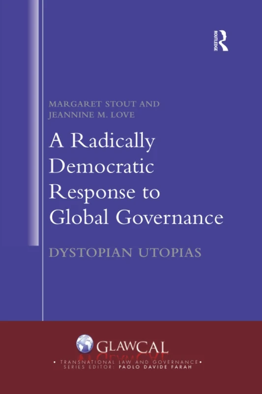 A Radically Democratic Response to Global Governance: Dystopian Utopias (Transnational Law and Governance)