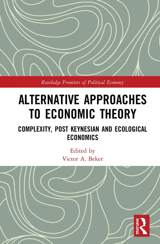 Alternative Approaches to Economic Theory: Complexity, Post Keynesian and Ecological Economics (Routledge Frontiers of Political Economy)
