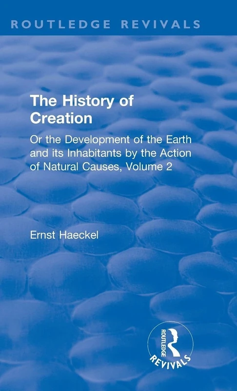 The History of Creation: Or the Development of the Earth and its Inhabitants by the Action of Natural Causes, Volume 2 (Routledge Revivals)