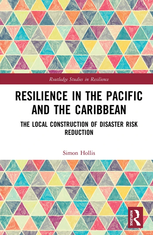 Resilience in the Pacific and the Caribbean: The Local Construction of Disaster Risk Reduction (Routledge Studies in Resilience)