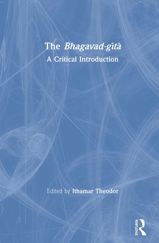 Routledge - The Bhagavad-gita: A Critical Introduction