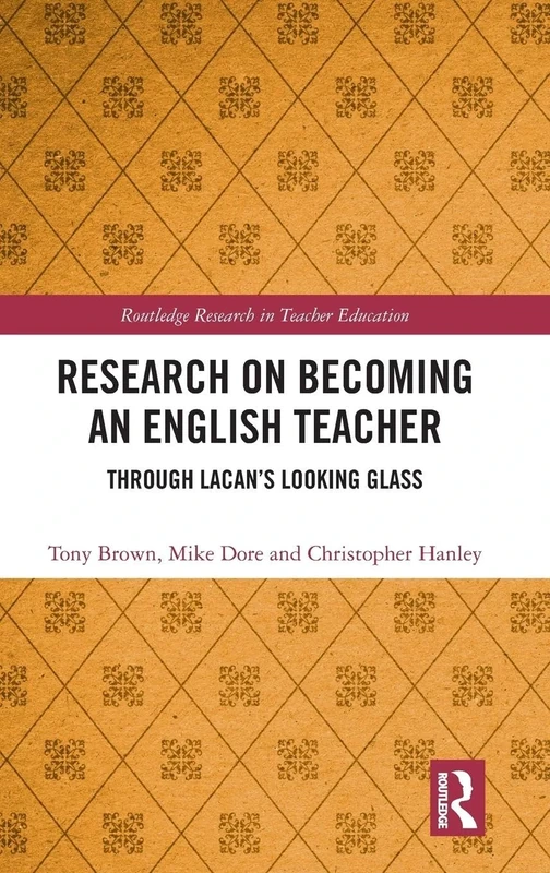 Research on Becoming an English Teacher: Through Lacan’s Looking Glass (Routledge Research in Teacher Education)