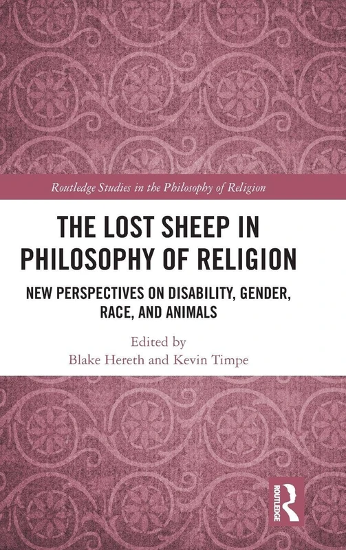 The Lost Sheep in Philosophy of Religion: New Perspectives on Disability, Gender, Race, and Animals (Routledge Studies in the Philosophy of Religion)
