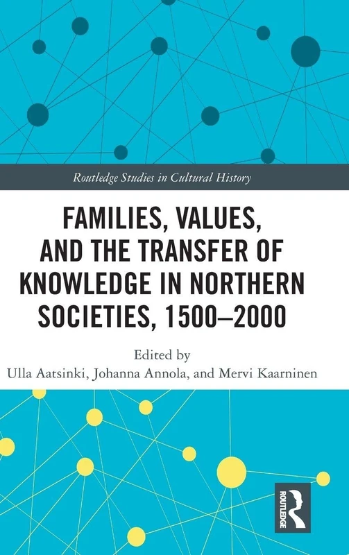 Families, Values, and the Transfer of Knowledge in Northern Societies, 1500–2000: 66 (Routledge Studies in Cultural History)