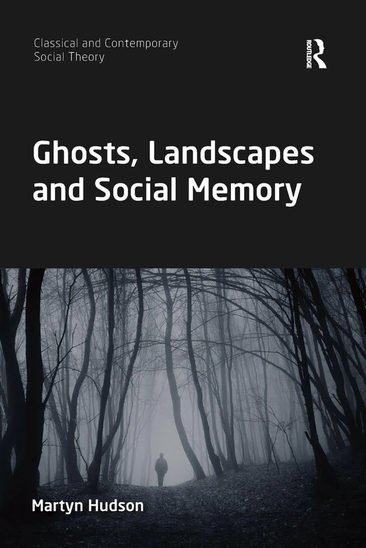 Ghosts, Landscapes and Social Memory (Classical and Contemporary Social Theory)