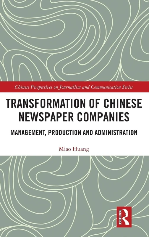Transformation of Chinese Newspaper Companies: Management, Production and Administration (Chinese Perspectives on Journalism and Communication)
