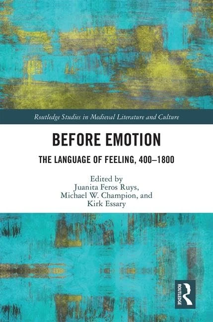 Before Emotion: The Language of Feeling, 400-1800: The Language of Feeling, 400–1800 (Routledge Studies in Medieval Literature and Culture)
