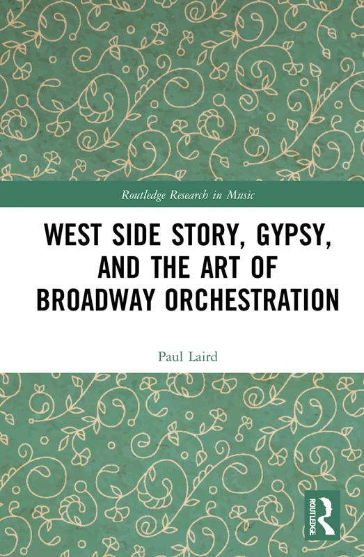 West Side Story, Gypsy, and the Art of Broadway Orchestration (Routledge Research in Music)