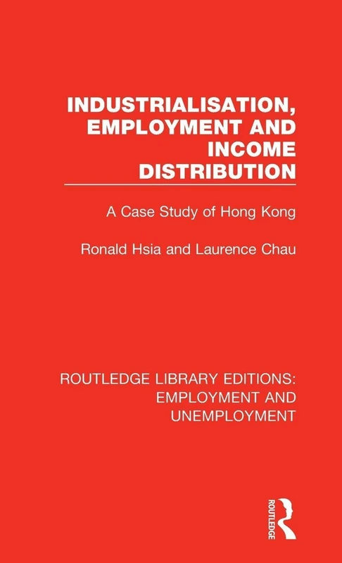 Industrialisation, Employment and Income Distribution: A Case Study of Hong Kong: 3 (Routledge Library Editions: Employment and Unemployment)