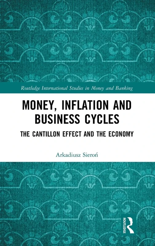 Money, Inflation and Business Cycles: The Cantillon Effect and the Economy (Routledge International Studies in Money and Banking)