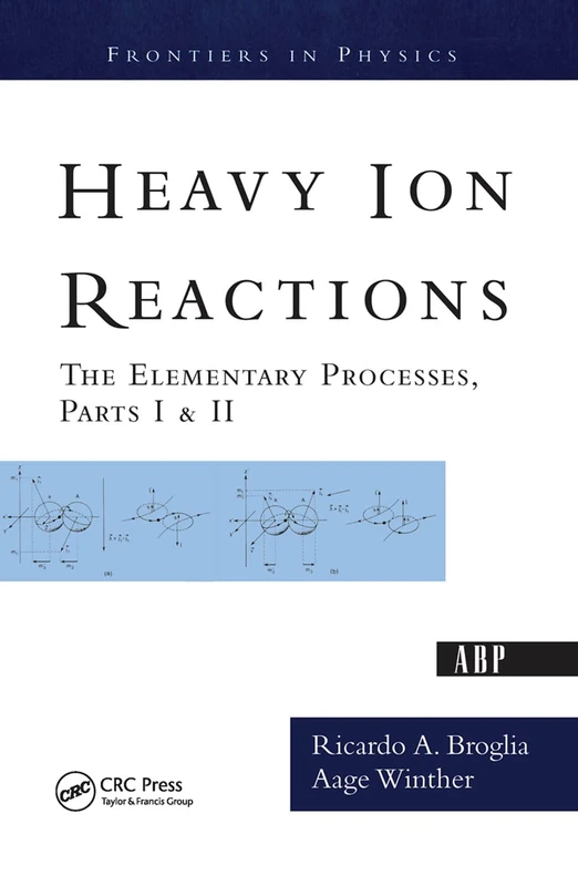 Heavy Ion Reactions: The Elementary Processes, Parts I&II (Frontiers in Physics)