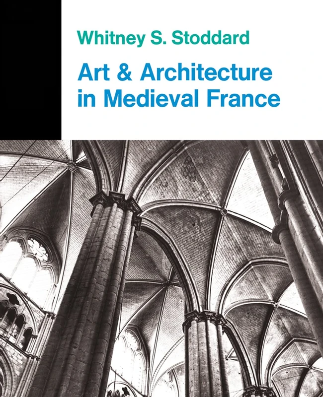 Art And Architecture In Medieval France: Medieval Architecture, Sculpture, Stained Glass, Manuscripts, The Art Of The Church Treasuries (Icon Editions, In-22)