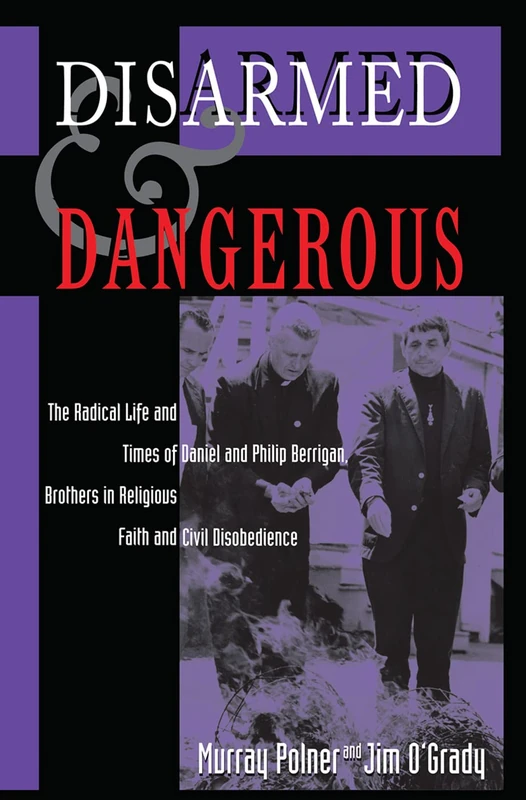 Disarmed And Dangerous: The Berrigan Brothers Biography