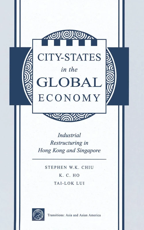 City States In The Global Economy: Industrial Restructuring In Hong Kong And Singapore (Transitions: Asia & Asian America)