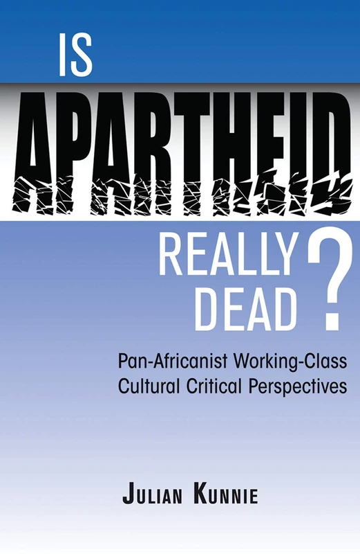 Is Apartheid Really Dead? Pan Africanist Working Class Cultural Critical Perspectives: Pan-Africanist Working-Class Cultural Critical Perspectives