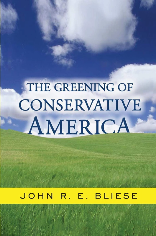 The Greening Of Conservative America (Why Political Conservatives Should Be Leading the Environmen)