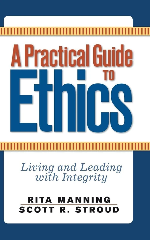 A Practical Guide to Ethics: Living and Leading with Integrity