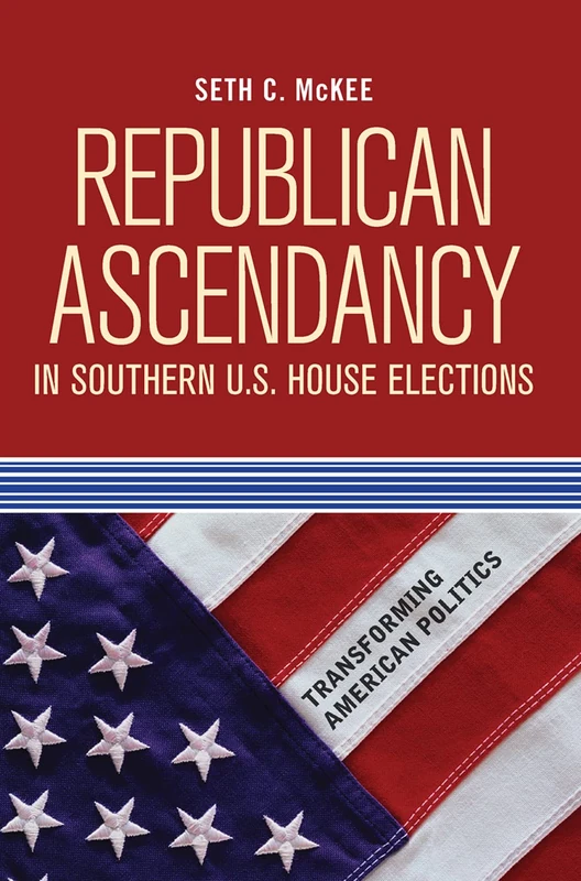 Republican Ascendancy in Southern U.S. House Elections (Transforming American Politics)