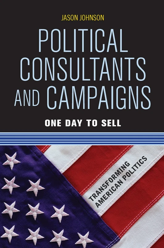 Political Consultants and Campaigns: One Day to Sell (Transforming American Politics)