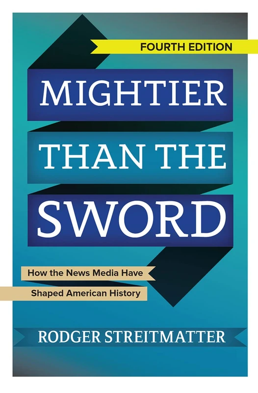 Mightier than the Sword: How the News Media Have Shaped American History