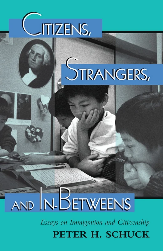Citizens, Strangers, And In-betweens: Essays On Immigration And Citizenship (New Perspectives on Law, Culture, & Society)