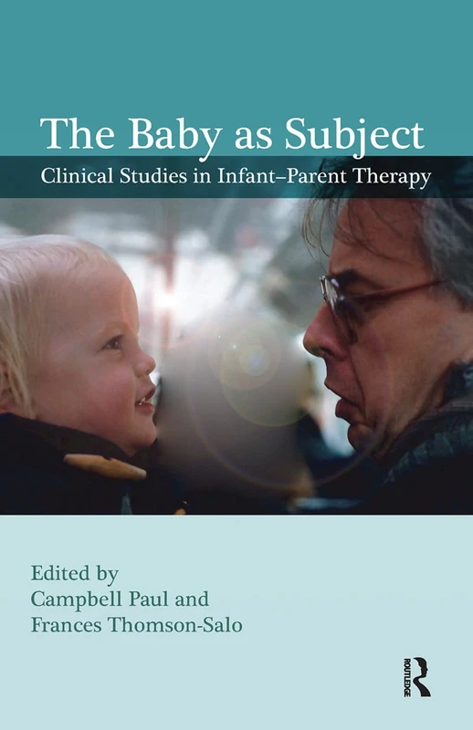 The Baby as Subject: Clinical Studies in Infant–Parent Therapy