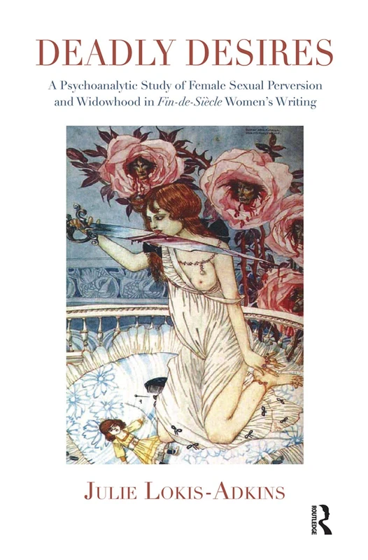 Deadly Desires: A Psychoanalytic Study of Female Sexual Perversion and Widowhood in Fin-de-Siecle Women's Writing