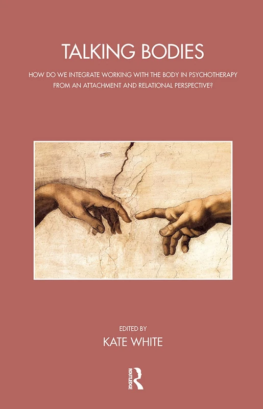 Talking Bodies: How do we Integrate Working with the Body in Psychotherapy from an Attachment and Relational Perspective? (The Bowlby Centre Monograph Series)