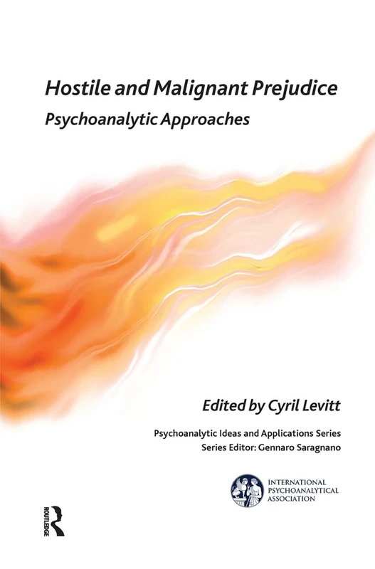 Hostile and Malignant Prejudice: Psychoanalytic Approaches (The International Psychoanalytical Association Psychoanalytic Ideas and Applications Series)