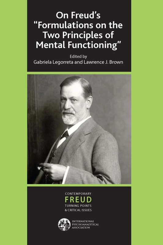 On Freud's ''Formulations on the Two Principles of Mental Functioning'' (The International Psychoanalytical Association Contemporary Freud Turning Points and Critical Issues Series)