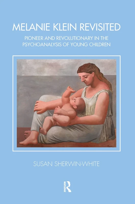 Melanie Klein Revisited: Pioneer and Revolutionary in the Psychoanalysis of Young Children (Tavistock Clinic Series)