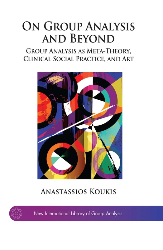 On Group Analysis and Beyond: Group Analysis as Meta-Theory, Clinical Social Practice, and Art (The New International Library of Group Analysis)