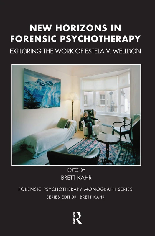 New Horizons in Forensic Psychotherapy: Exploring the Work of Estela V. Welldon (The Forensic Psychotherapy Monograph Series)