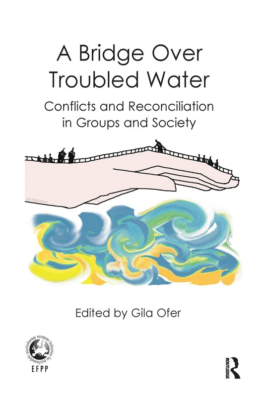 A Bridge Over Troubled Water: Conflicts and Reconciliation in Groups and Society (The EFPP Monograph Series)