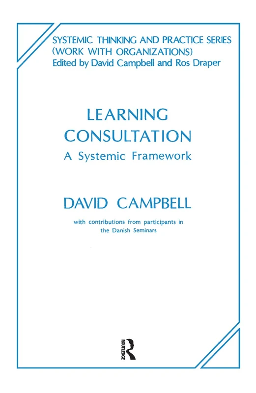 Learning Consultation: A Systemic Framework (The Systemic Thinking and Practice Series: Work with Organizations)