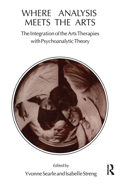 Where Analysis Meets the Arts: The Integration of the Arts Therapies with Psychoanalytic Theory