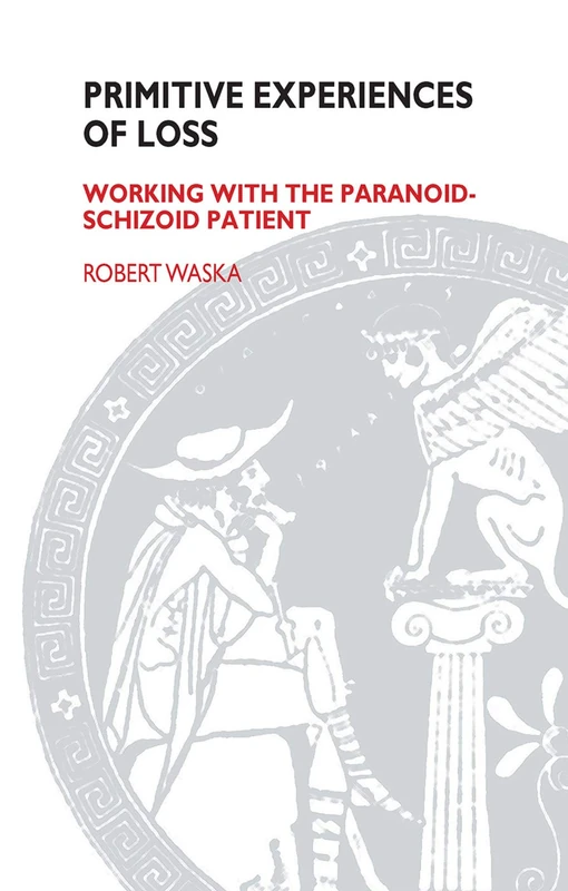 Primitive Experiences of Loss: Working with the Paranoid-Schizoid Patient