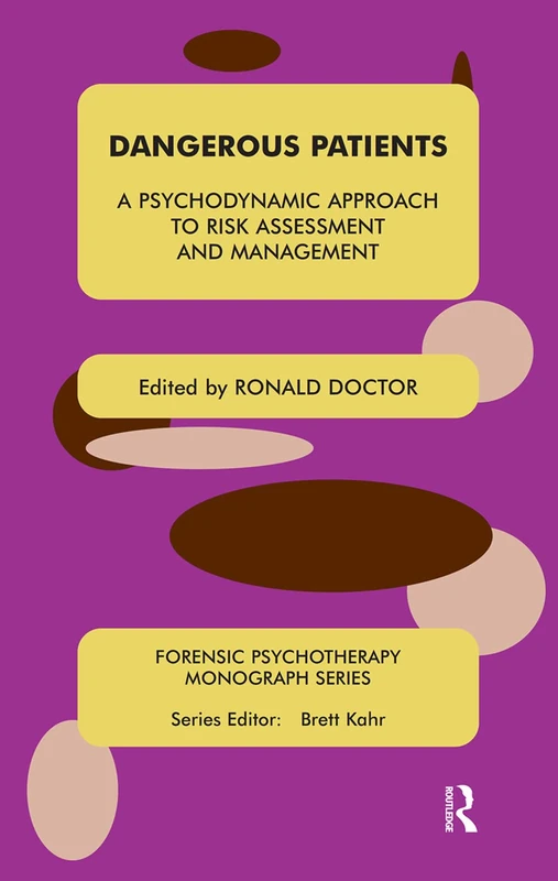 Dangerous Patients: A Psychodynamic Approach to Risk Assessment and Management (The Forensic Psychotherapy Monograph Series)