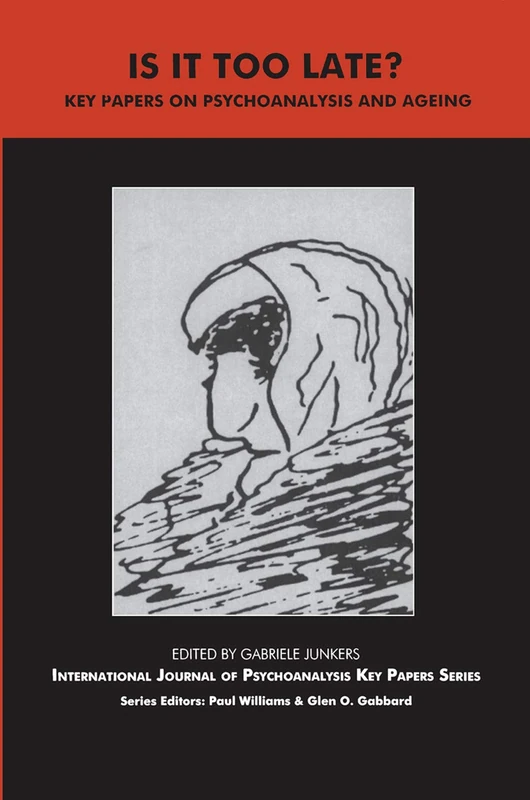 Is It Too Late?: Key Papers on Psychoanalysis and Ageing (The IJPA Key Papers Series)