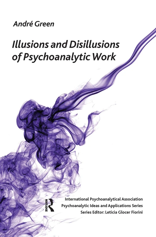 Illusions and Disillusions of Psychoanalytic Work (The International Psychoanalytical Association Psychoanalytic Ideas and Applications Series)