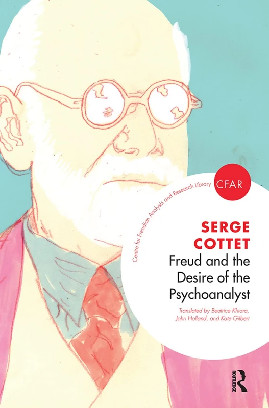 Freud and the Desire of the Psychoanalyst (The Centre for Freudian Analysis and Research Library (CFAR))